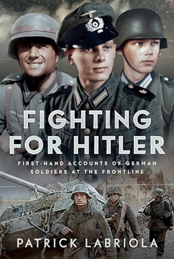 Fighting for Hitler - First-hand Accounts of German Soldiers at the Frontline