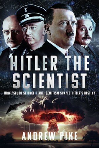 Hitler the Scientist: How Pseudo-Science and Anti-Semitism Shaped Hitler's Destiny