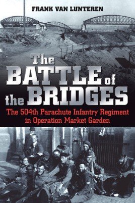 The Battle of the Bridges: The 504th Parachute Infantry Regiment in Operation Market Garden