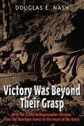 Victory Was Beyond Their Grasp: With the 272nd Volks-Grenadier Division from the Huertgen Forest to the Heart of the Reich