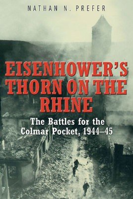 Eisenhower's Thorn on the Rhine: The Battles for the Colmar Pocket, 1944–45