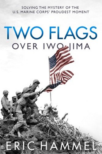 Two Flags over Iwo Jima: Solving the Mystery of the U.S. Marine Corps' Proudest Moment