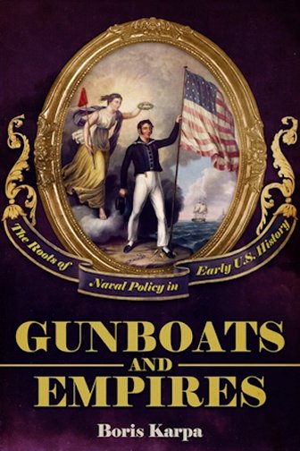 Gunboats and Empires: The Roots of Naval Policy in Early U.S. History