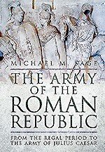 The Army of the Roman Republic: From the Regal Period to the Army of Julius Caesar