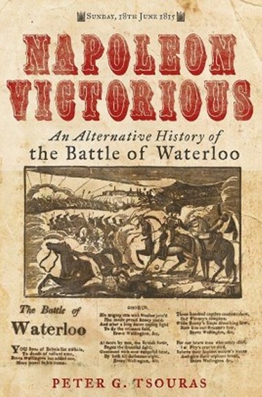Napoleon Victorious! An Alternative History of the Battle of Waterloo