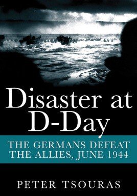 Disaster at D-Day: The Germans Defeat The Allies, June 1944