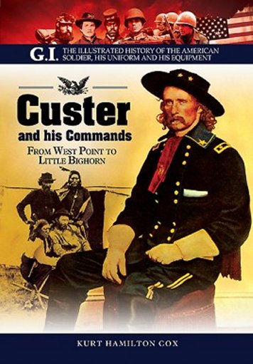 Custer and His Commands: From West Point to Little Bighorn