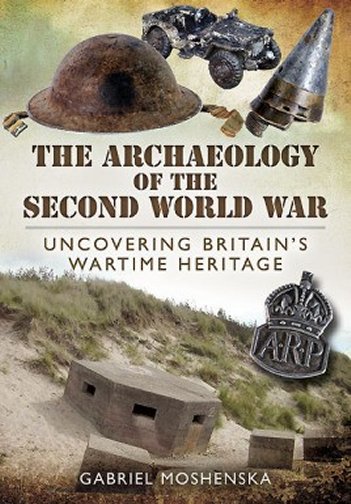 The Archaeology of the Second World War: Uncovering Britain’s Wartime Heritage