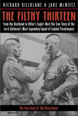 Filthy Thirteen: From the Dustbowl to Hitler's Eagle’s Nest - The True Story of the 101st Airborne's Most Legendary Squad of Combat Paratroopers