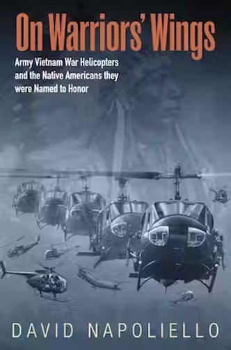 On Warriors’ Wings: Army Vietnam War Helicopters and the Native Americans They Were Named to Honor