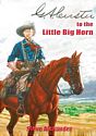 G.A. Custer to the Little Big Horn